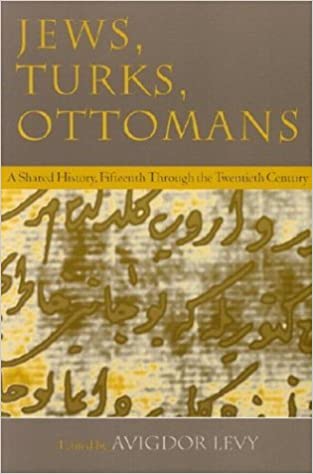 Avigdor Levy, Jews, Turks, and Ottomans: A Shared History, Fifteenth Through the Twentieth Century (Modern Jewish History)